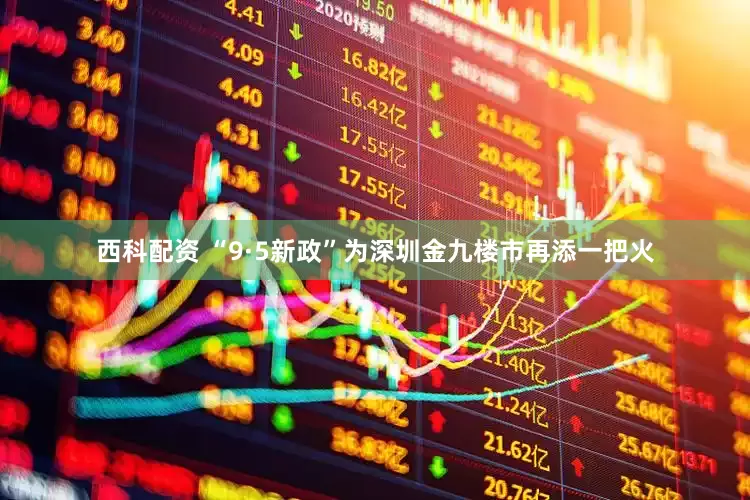 西科配资 “9·5新政”为深圳金九楼市再添一把火